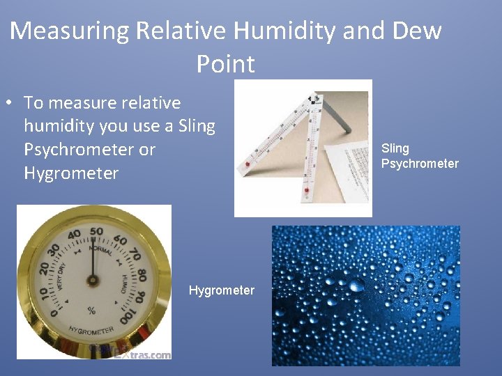Measuring Relative Humidity and Dew Point • To measure relative humidity you use a