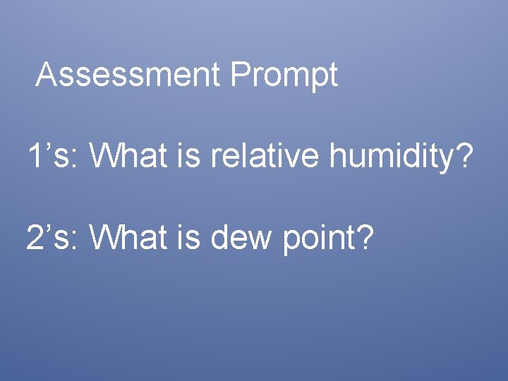 Assessment Prompt 1’s: What is relative humidity? 2’s: What is dew point? 