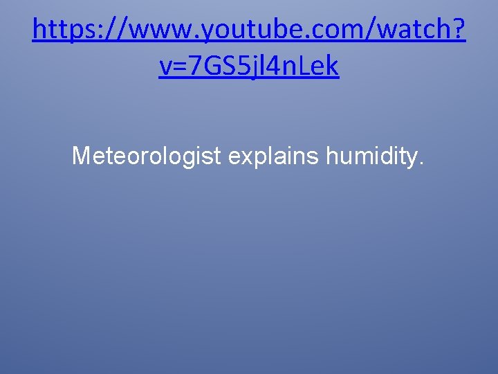 https: //www. youtube. com/watch? v=7 GS 5 jl 4 n. Lek Meteorologist explains humidity.