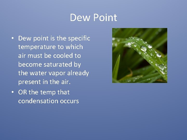 Dew Point • Dew point is the specific temperature to which air must be