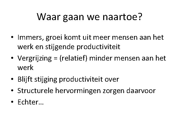 Waar gaan we naartoe? • Immers, groei komt uit meer mensen aan het werk