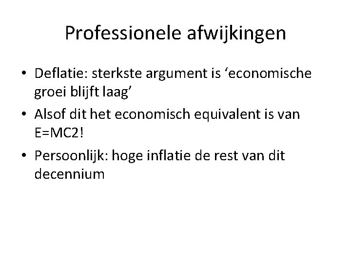 Professionele afwijkingen • Deflatie: sterkste argument is ‘economische groei blijft laag’ • Alsof dit