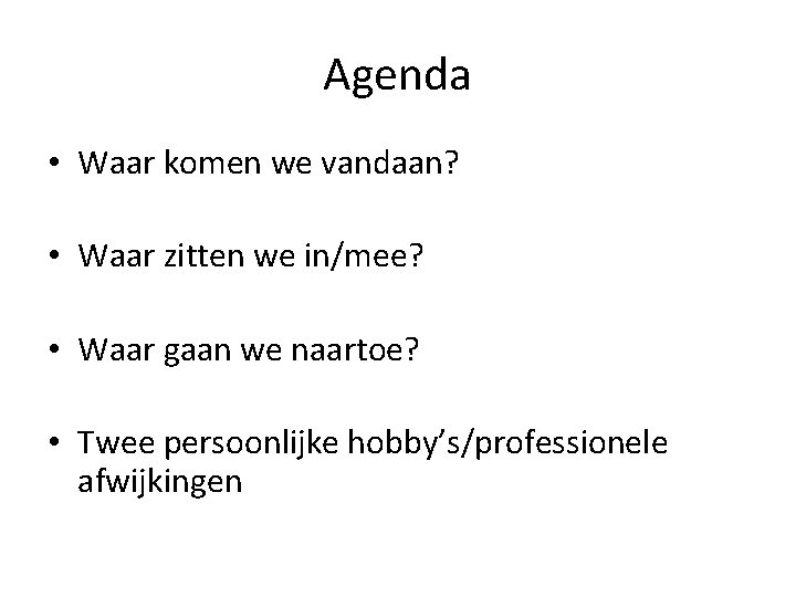 Agenda • Waar komen we vandaan? • Waar zitten we in/mee? • Waar gaan