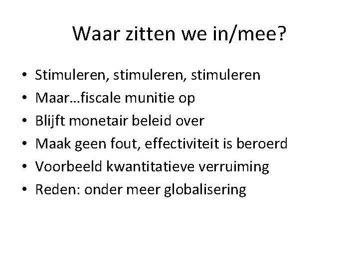 Waar zitten we in/mee? • • • Stimuleren, stimuleren Maar…fiscale munitie op Blijft monetair