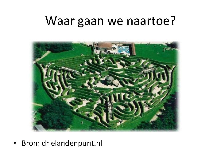 Waar gaan we naartoe? • Bron: drielandenpunt. nl 