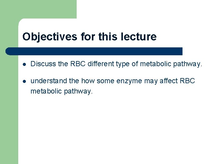 Objectives for this lecture l Discuss the RBC different type of metabolic pathway. l