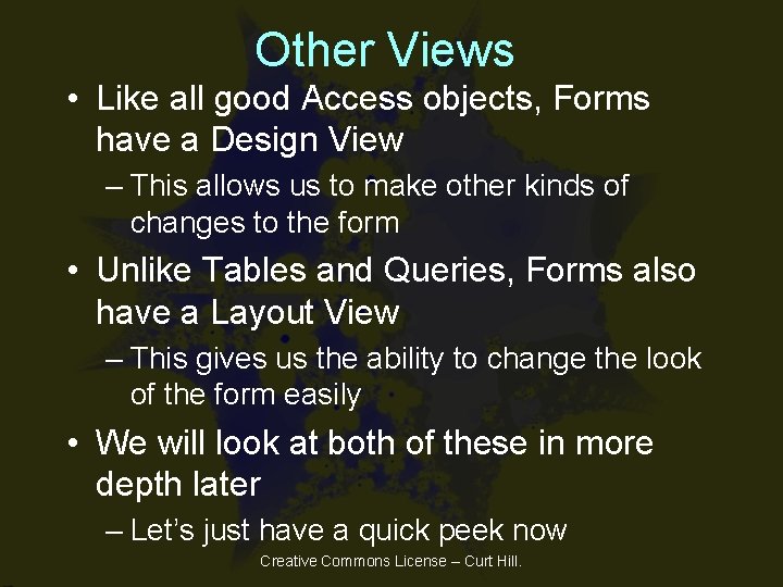 Other Views • Like all good Access objects, Forms have a Design View – Other Views • Like all good Access objects, Forms have a Design View –