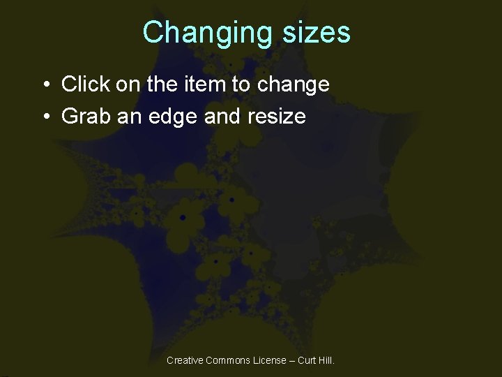 Changing sizes • Click on the item to change • Grab an edge and Changing sizes • Click on the item to change • Grab an edge and