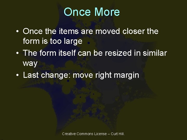 Once More • Once the items are moved closer the form is too large Once More • Once the items are moved closer the form is too large