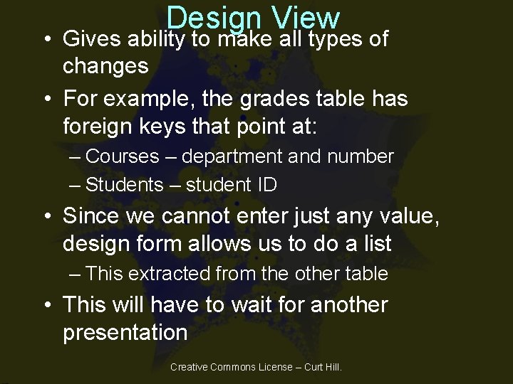 Design View • Gives ability to make all types of changes • For example, Design View • Gives ability to make all types of changes • For example,