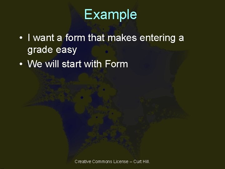 Example • I want a form that makes entering a grade easy • We Example • I want a form that makes entering a grade easy • We