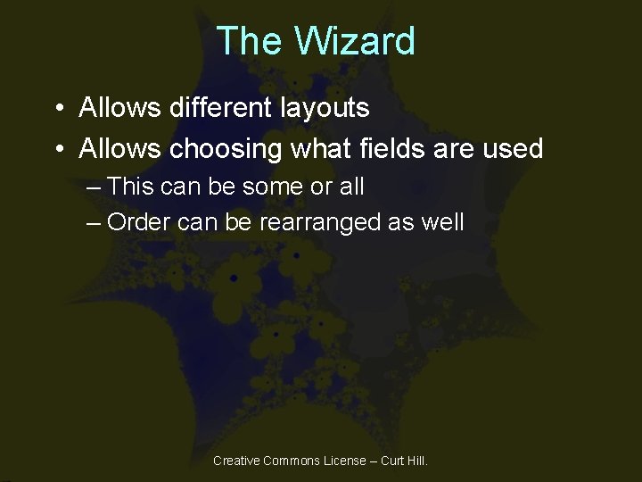 The Wizard • Allows different layouts • Allows choosing what fields are used – The Wizard • Allows different layouts • Allows choosing what fields are used –