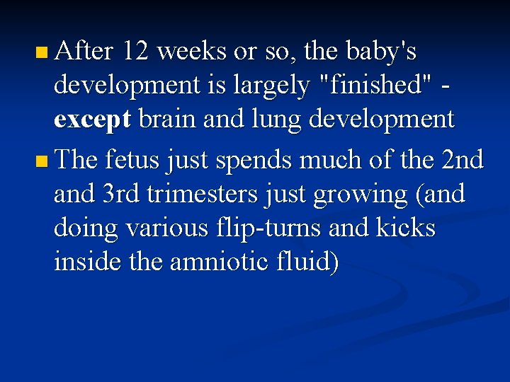 n After 12 weeks or so, the baby's development is largely "finished" except brain