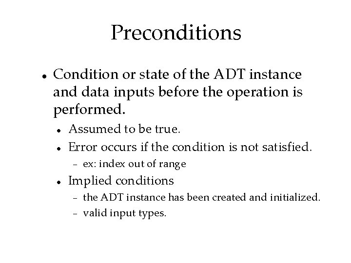 Preconditions Condition or state of the ADT instance and data inputs before the operation