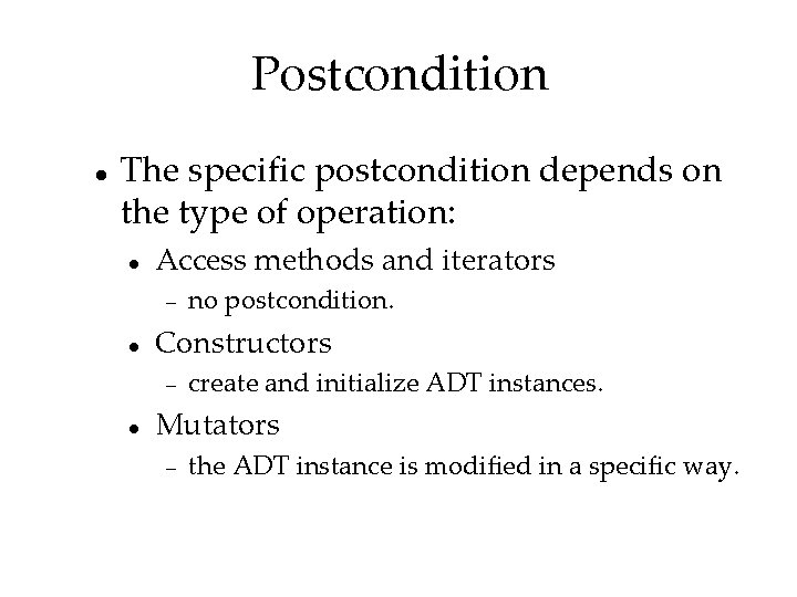Postcondition The specific postcondition depends on the type of operation: Access methods and iterators