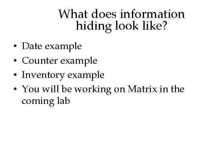 What does information hiding look like? • • Date example Counter example Inventory example