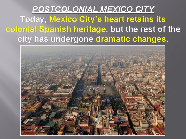 POSTCOLONIAL MEXICO CITY Today, Mexico City’s heart retains its colonial Spanish heritage, but the