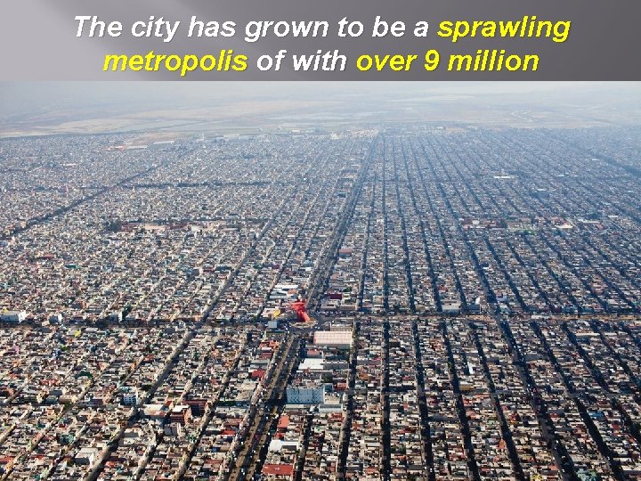 The city has grown to be a sprawling metropolis of with over 9 million