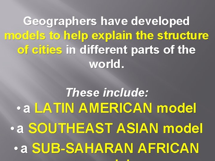 Geographers have developed models to help explain the structure of cities in different parts