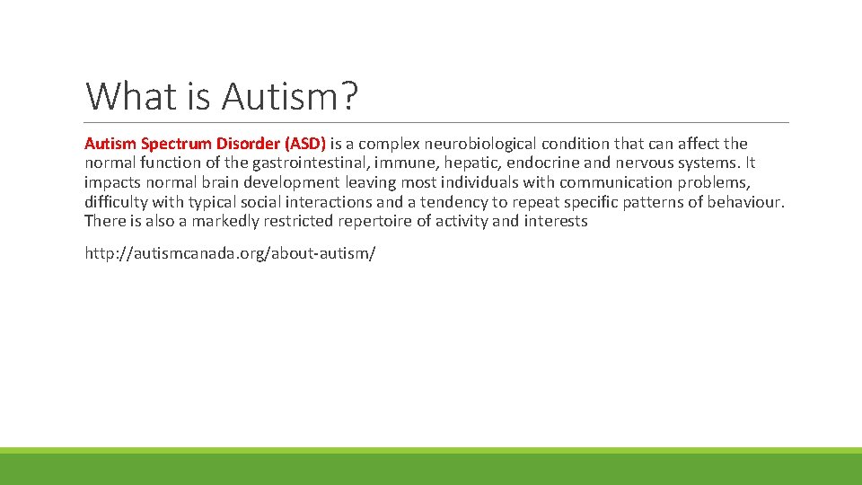 What is Autism? Autism Spectrum Disorder (ASD) is a complex neurobiological condition that can