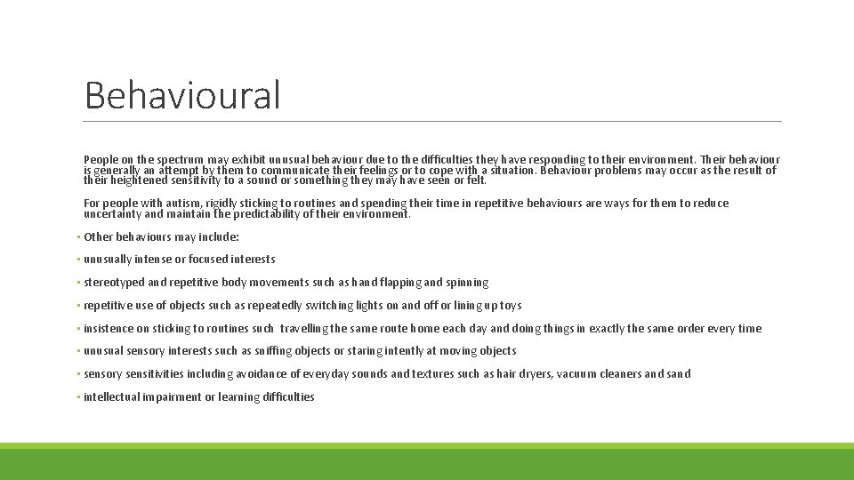 Behavioural People on the spectrum may exhibit unusual behaviour due to the difficulties they