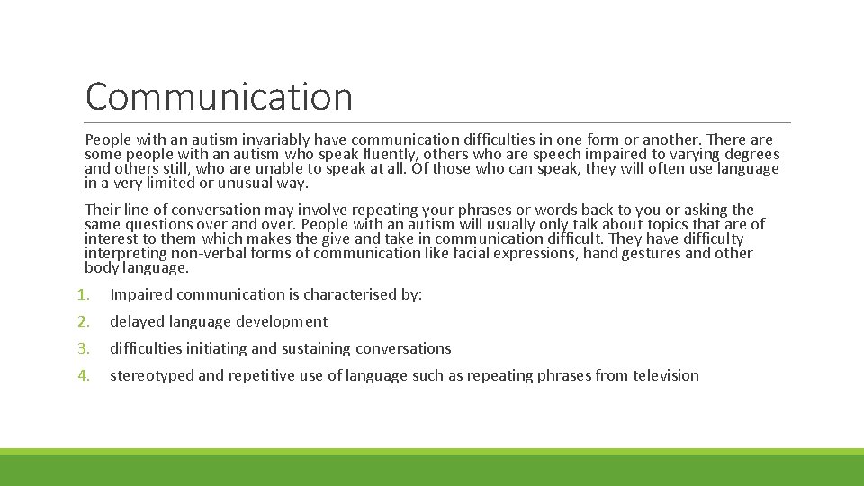 Communication People with an autism invariably have communication difficulties in one form or another.