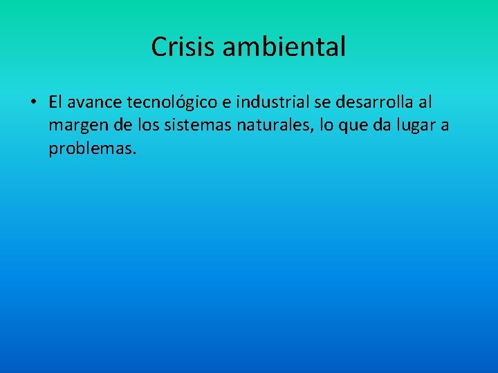 Crisis ambiental • El avance tecnológico e industrial se desarrolla al margen de los