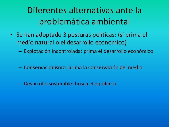 Diferentes alternativas ante la problemática ambiental • Se han adoptado 3 posturas políticas: (si