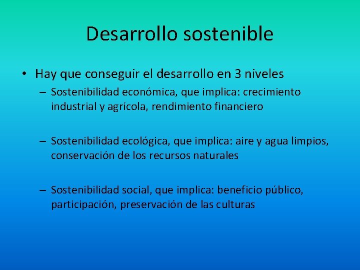 Desarrollo sostenible • Hay que conseguir el desarrollo en 3 niveles – Sostenibilidad económica,