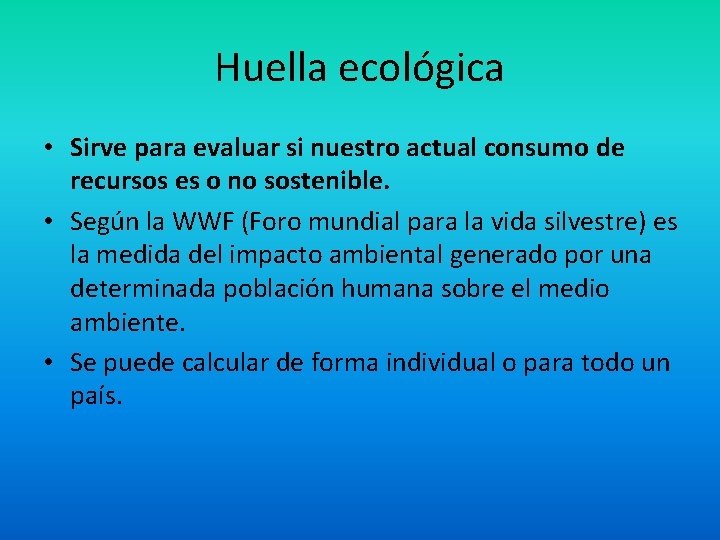 Huella ecológica • Sirve para evaluar si nuestro actual consumo de recursos es o