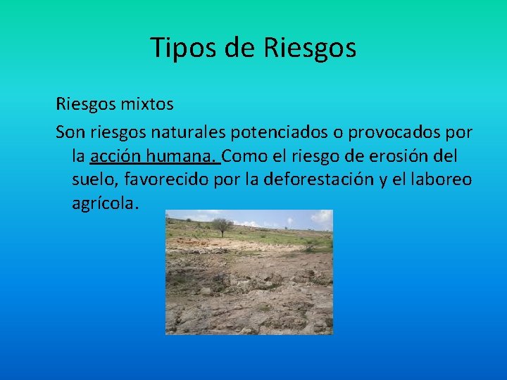 Tipos de Riesgos mixtos Son riesgos naturales potenciados o provocados por la acción humana.