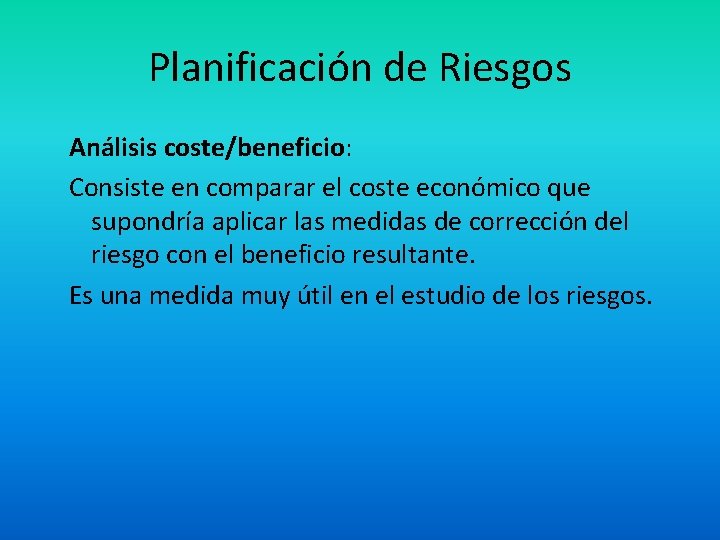 Planificación de Riesgos Análisis coste/beneficio: Consiste en comparar el coste económico que supondría aplicar