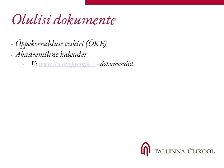 Olulisi dokumente - Õppekorralduse eeskiri (ÕKE) - Akadeemiline kalender - Vt www. tlu. ee/oppeinfo