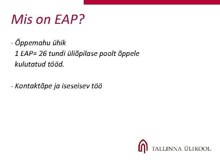 Mis on EAP? - Õppemahu ühik 1 EAP= 26 tundi üliõpilase poolt õppele kulutatud