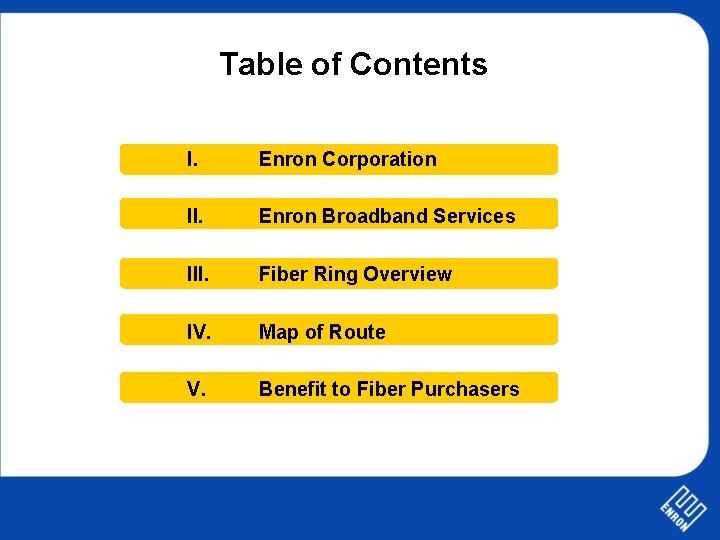 Table of Contents I. Enron Corporation II. Enron Broadband Services III. Fiber Ring Overview