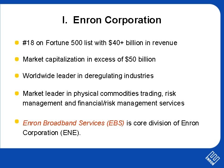 I. Enron Corporation #18 on Fortune 500 list with $40+ billion in revenue Market