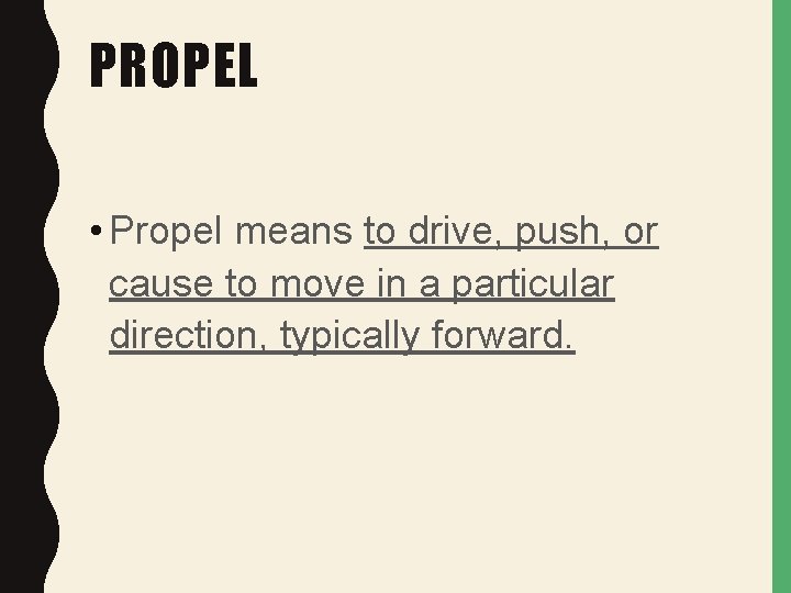 PROPEL • Propel means to drive, push, or cause to move in a particular