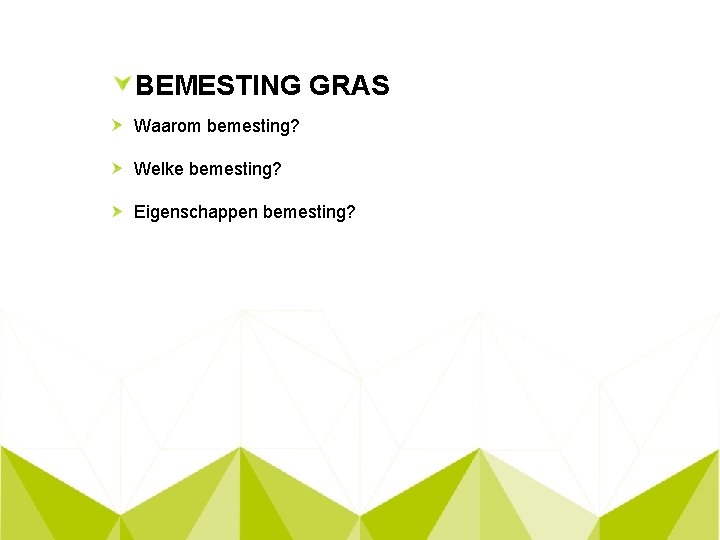 BEMESTING GRAS Waarom bemesting? Welke bemesting? Eigenschappen bemesting? 