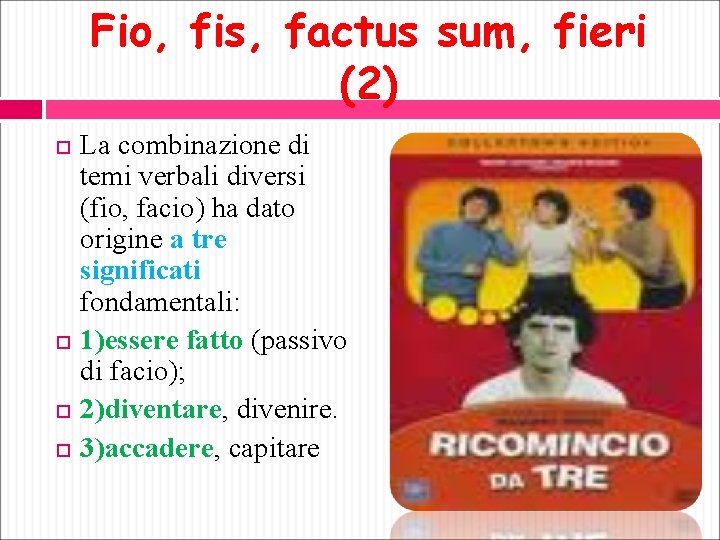 Fio, fis, factus sum, fieri (2) La combinazione di temi verbali diversi (fio, facio)
