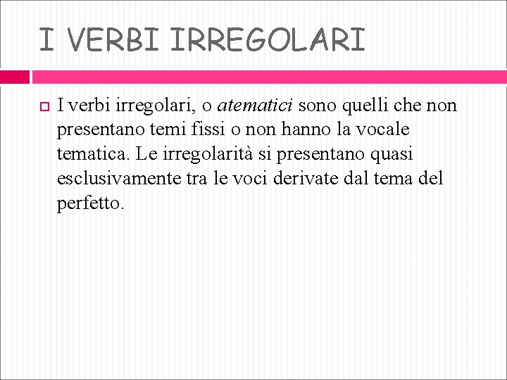 I VERBI IRREGOLARI I verbi irregolari, o atematici sono quelli che non presentano temi