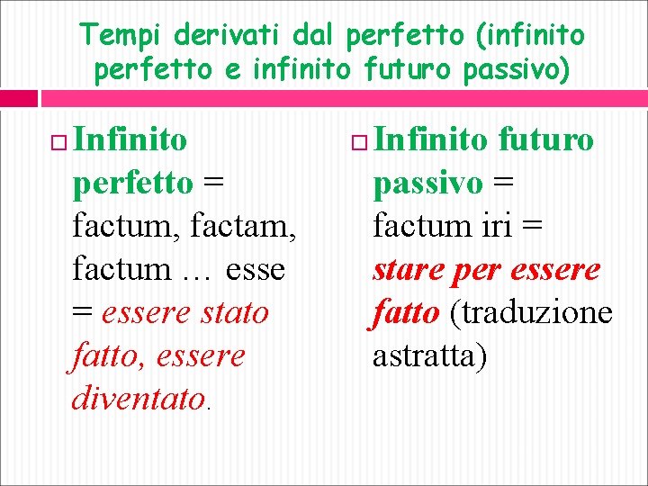 Tempi derivati dal perfetto (infinito perfetto e infinito futuro passivo) Infinito perfetto = factum,