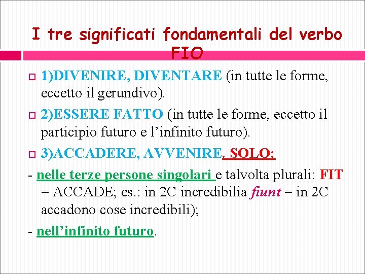 I tre significati fondamentali del verbo FIO 1)DIVENIRE, DIVENTARE (in tutte le forme, eccetto