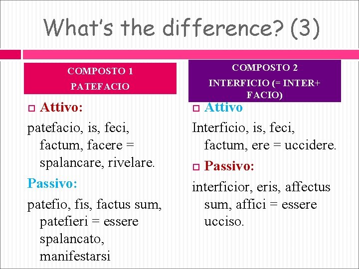 What’s the difference? (3) COMPOSTO 1 COMPOSTO 2 PATEFACIO INTERFICIO (= INTER+ FACIO) Attivo: