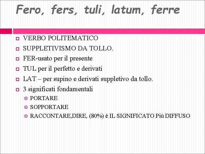 Fero, fers, tuli, latum, ferre VERBO POLITEMATICO SUPPLETIVISMO DA TOLLO. FER-usato per il presente