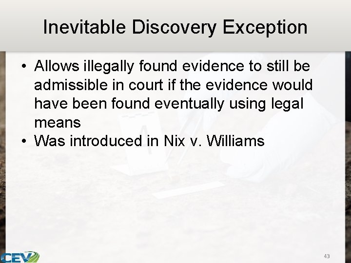 Inevitable Discovery Exception • Allows illegally found evidence to still be admissible in court