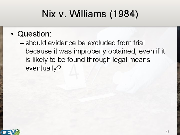 Nix v. Williams (1984) • Question: – should evidence be excluded from trial because