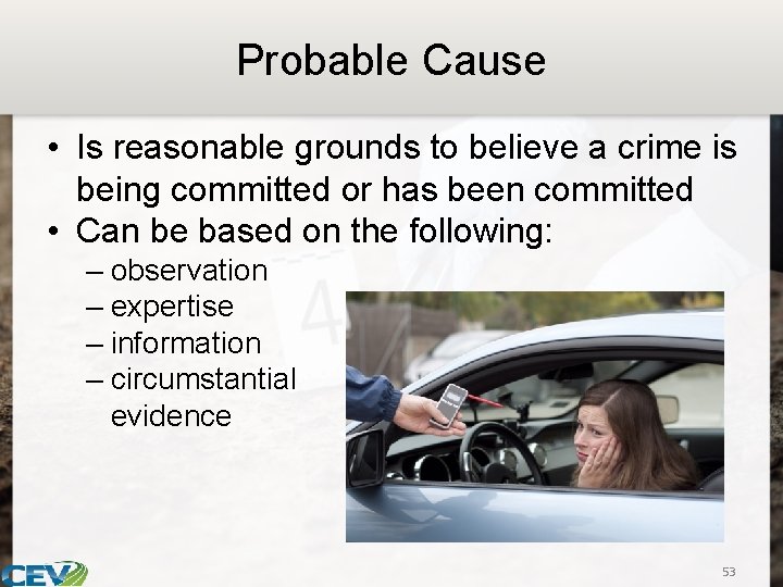 Probable Cause • Is reasonable grounds to believe a crime is being committed or