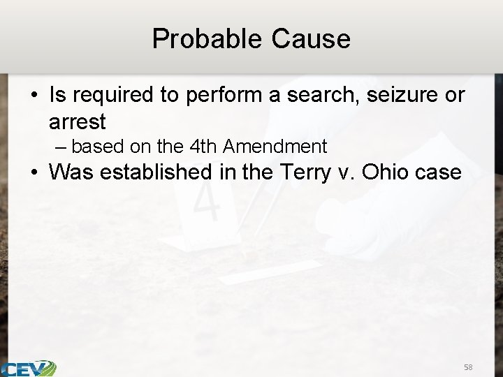 Probable Cause • Is required to perform a search, seizure or arrest – based