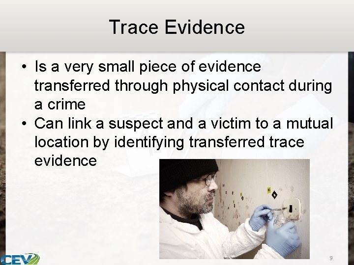 Trace Evidence • Is a very small piece of evidence transferred through physical contact
