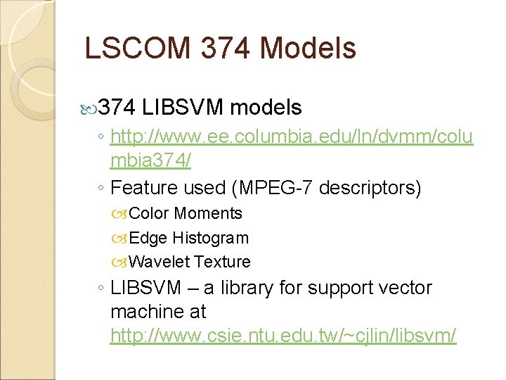 LSCOM 374 Models 374 LIBSVM models ◦ http: //www. ee. columbia. edu/ln/dvmm/colu mbia 374/